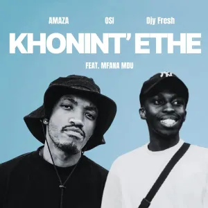 Amaza, OSI & Djy Fresh – Khonint’ethe (feat. Mfana Mdu) Amaza, OSI & Djy Fresh – Khonint’ethe (feat. Mfana Mdu)