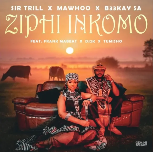 Sir Trill, MaWhoo & B33Kay SA – Ziphi Inkomo (feat. Dj 2k, Frank Mabeat & Tumisho)