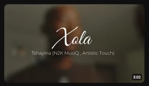 Tshayina – Xola ft N2K MusiQ & Artistic Touch Tshayina – Xola ft N2K MusiQ & Artistic Touch