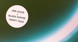 Jimi Jules x Black Coffee – Trippy Yeah Jimi Jules x Black Coffee – Trippy Yeah