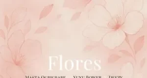 Masta OGBIGBABE – Flores (feat. Xuxu Bower e Deezy) Masta OGBIGBABE – Flores (feat. Xuxu Bower e Deezy)