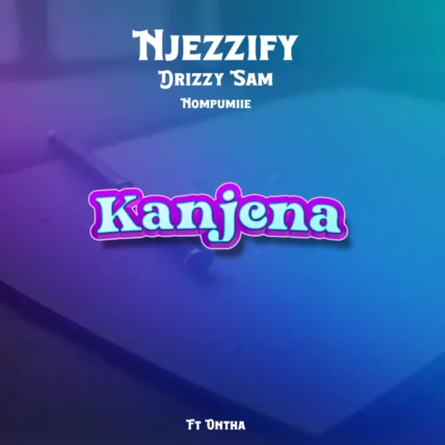 Njezzify, Drizzy Sam (RSA) & Nompumiie – Kanjena (feat. Ontha)