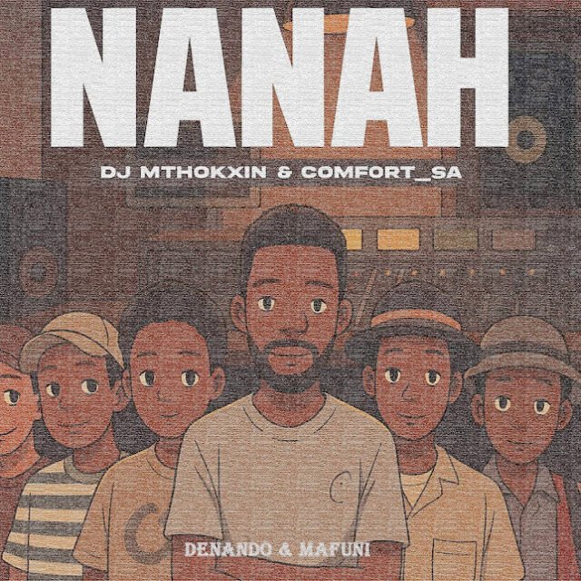 Comfort_SA & DJ Mthokxin – Nanah (feat. Denando & Mafuni)