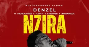 DENZEL – NZIRA FT. BAZOOKER, JNR SPRAGGAH, MICHAEL MAGZ & FLEXY H DENZEL – NZIRA FT. BAZOOKER, JNR SPRAGGAH, MICHAEL MAGZ & FLEXY H
