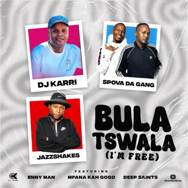 DJ Karri, Spova Da Gang & Jazz Shakes – Bula Tswala (Im Free) (feat. Enny Man, Mfana Kah Gogo & Deep Saints) DJ Karri, Spova Da Gang & Jazz Shakes – Bula Tswala (Im Free) (feat. Enny Man, Mfana Kah Gogo & Deep Saints)