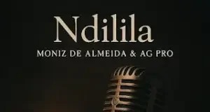 Moniz De Almeida & AG Pro – Ndilila Moniz De Almeida & AG Pro – Ndilila