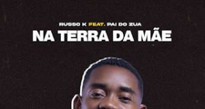 Russo K ft. Pai Do Zua – Na Terra Da Mãe Russo K ft. Pai Do Zua – Na Terra Da Mãe
