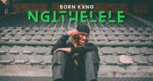Born Kxng – Ngithelele Born Kxng – Ngithelele