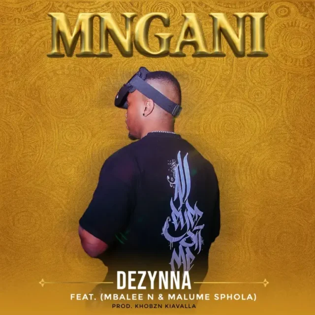 Dezynna – MNGANI (feat. Mbalee N & Malume Sphola)