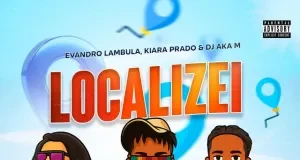 Evandro Lambula – Localizei (feat. Kiara Prado, DJ Aka-m) Evandro Lambula – Localizei (feat. Kiara Prado, DJ Aka-m)