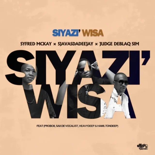 Syfred Mckay, SjavasDaDeejay & JudgeDeBliQSim – Siyazi Wisa (feat. ProBoii, Sax De Vocalist, HeavyDeep & Hamilton Deep)