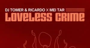 DJ Tomer, Ricardo Gi & Mei Tar – Loveless Crime DJ Tomer, Ricardo Gi & Mei Tar – Loveless Crime