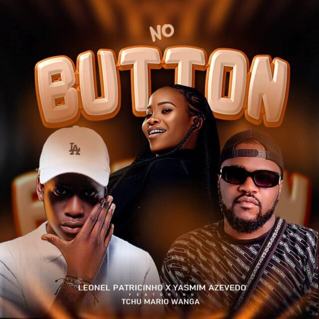 Leonel Patricinho x Yasmim Azevedo ft. Tchu Mário Wanga – No Button Leonel Patricinho x Yasmim Azevedo ft. Tchu Mário Wanga – No Button