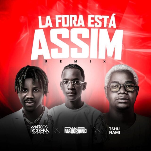 Marcos Robem ft. Tshunami – Lá Fora Está Assim (Remix) Marcos Robem ft. Tshunami – Lá Fora Está Assim (Remix)