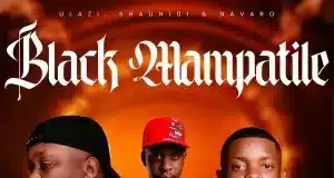 uLazi – Black Mampatile ft Shaun 101 & Navaro uLazi – Black Mampatile ft Shaun 101 & Navaro